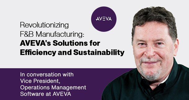 Revolutionizing F&B Manufacturing: AVEVA’s Solutions for Efficiency and Sustainability