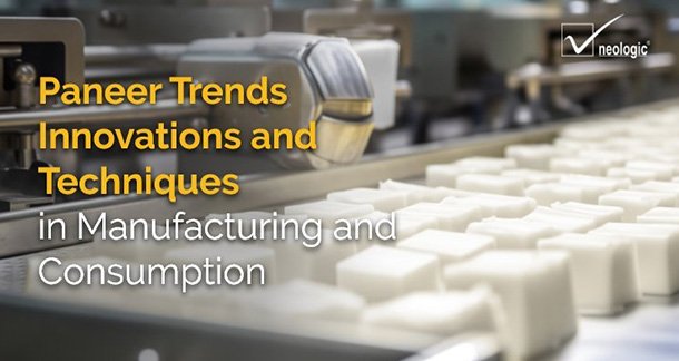 Paneer Trends: Innovations and Techniques in Manufacturing and Consumption