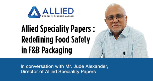 Allied Speciality Papers: Redefining Food Safety in F&B Packaging