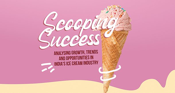 Scooping Success: Analysing Growth, Trends and Opportunities in India’s Ice Cream Industry